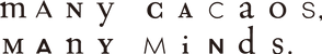 manycacaos, manyminds.